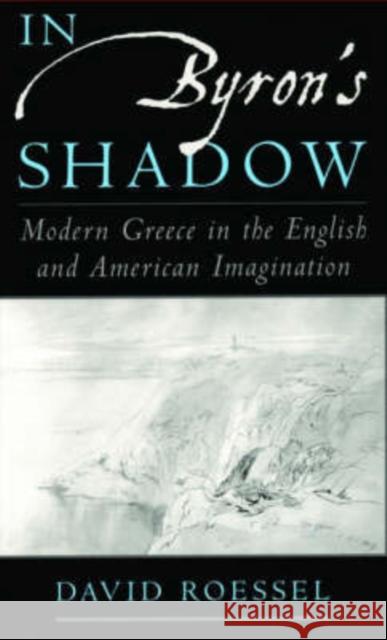 In Byron's Shadow: Modern Greece in the English and American Imagination Roessel, David 9780195166620 Oxford University Press