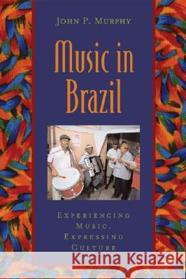 Music in Brazil, w. Audio-CD : Experiencing Music, Expressing Culture John P. Murphy 9780195166842 Oxford University Press