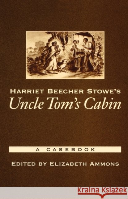 Harriet Beecher Stowe's Uncle Tom's Cabin: A Casebook Ammons, Elizabeth 9780195166958 Oxford University Press, USA
