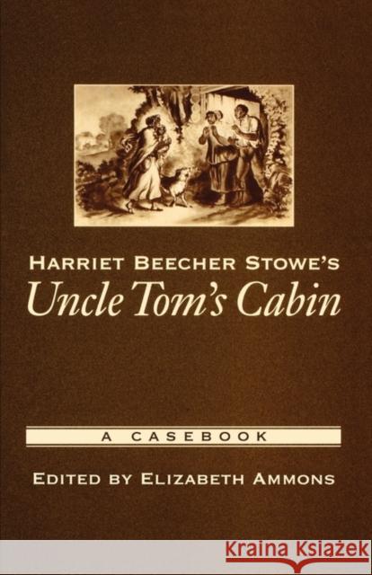 Harriet Beecher Stowe's Uncle Tom's Cabin: A Casebook Ammons, Elizabeth 9780195166965