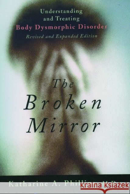The Broken Mirror: Understanding and Treating Body Dysmorphic Disorder Phillips, Katharine A. 9780195167184 Oxford University Press