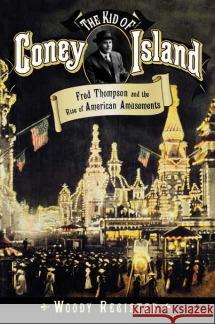 The Kid of Coney Island: Fred Thompson and the Rise of American Amusements Register, Woody 9780195167320 Oxford University Press