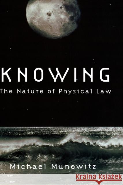 Knowing : The Nature of Physical Law Michael Munowitz 9780195167375 Oxford University Press