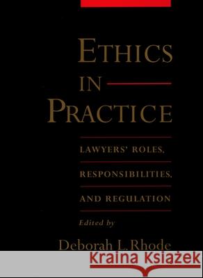 Ethics in Practice: Lawyers' Roles, Responsibilities, and Regulation Deborah L. Rhode 9780195167672
