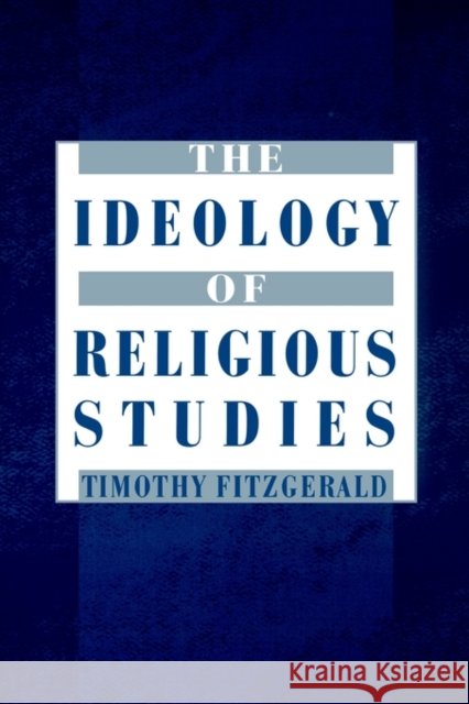 The Ideology of Religious Studies Fitzgerald, Timothy 9780195167696
