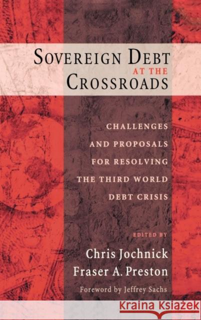 Sovereign Debt at the Crossroads: Challenges and Proposals for Resolving the Third World Debt Crisis Jochnick, Chris 9780195168006 Oxford University Press, USA