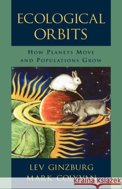 Ecological Orbits: How Planets Move and Populations Grow Ginzburg, Lev 9780195168167 Oxford University Press, USA