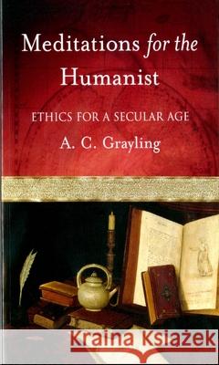 Meditations for the Humanist: Ethics for a Secular Age A. C. Grayling 9780195168907 Oxford University Press