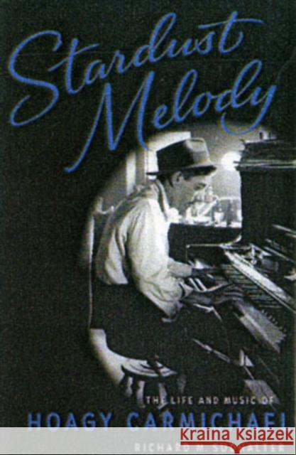 Stardust Melody: The Life and Music of Hoagy Carmichael Sudhalter, Richard M. 9780195168983 Oxford University Press