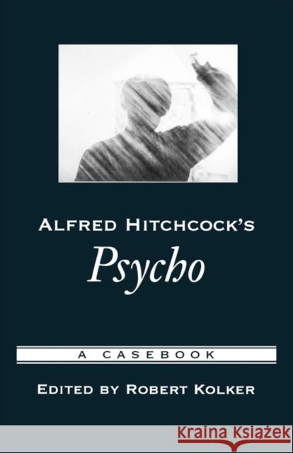 Alfred Hitchcock's Psycho: A Casebook Kolker, Robert 9780195169201 Oxford University Press