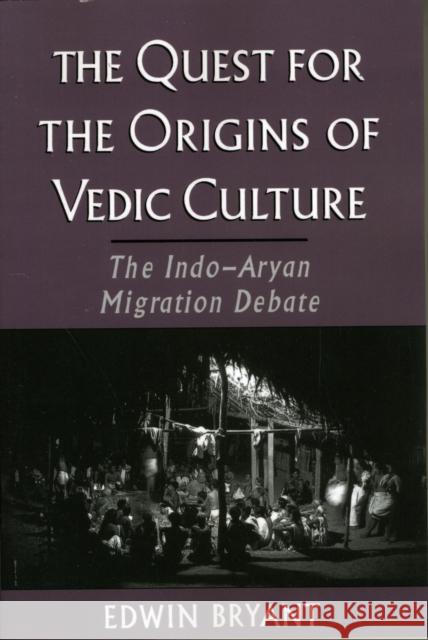 The Quest for the Origins of Vedic Culture: The Indo-Aryan Migration Debate Bryant, Edwin 9780195169478