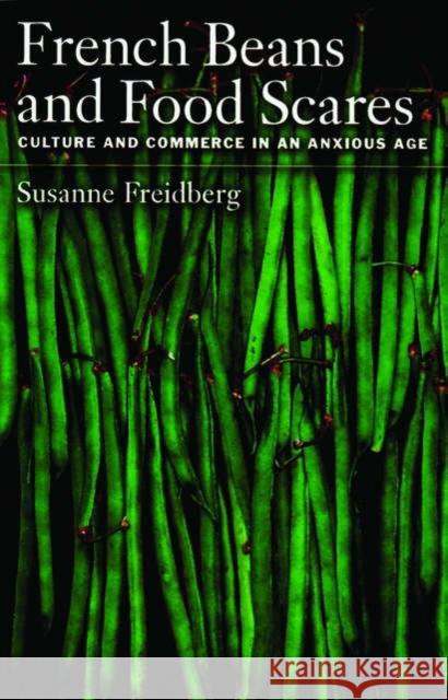 French Beans and Food Scares: Culture and Commerce in an Anxious Age Freidberg, Susanne 9780195169607 Oxford University Press, USA