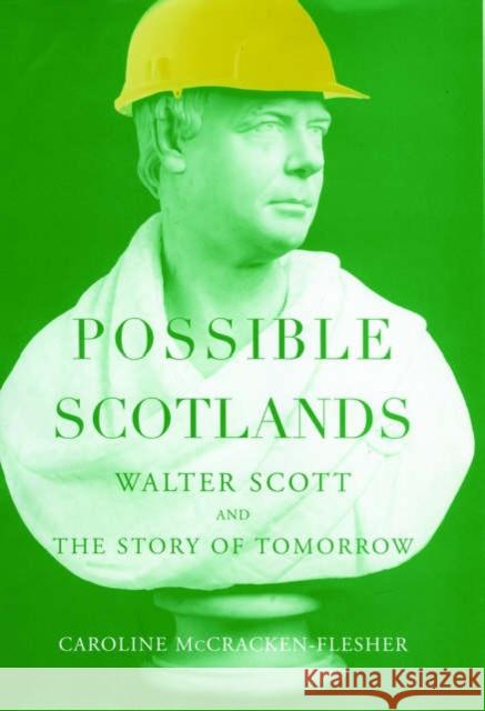 Possible Scotlands: Walter Scott and the Story of Tomorrow McCracken-Flesher, Caroline 9780195169676