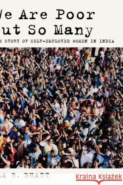 We Are Poor But So Many: The Story of Self-Employed Women in India Bhatt, Ela R. 9780195169843 Oxford University Press, USA