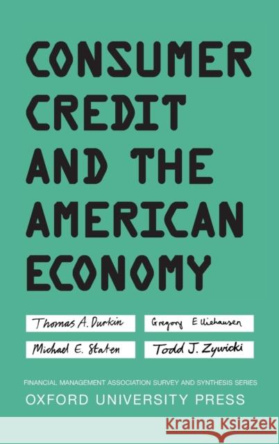 Consumer Credit and the American Economy Thomas A. Durkin Gregory Eliiehausen Michael Staten 9780195169928 Oxford University Press, USA