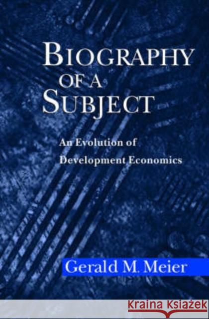 Biography of a Subject: An Evolution of Development Economics Meier, Gerald M. 9780195170030 Oxford University Press, USA