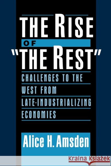 The Rise of the Rest: Challenges to the West from Late-Industrializing Economies Amsden, Alice H. 9780195170597