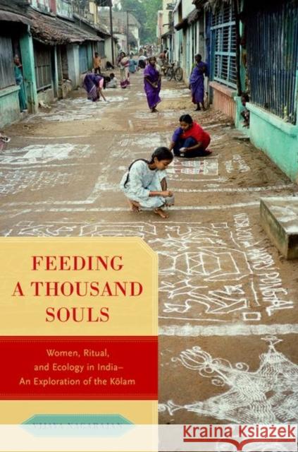 Feeding a Thousand Souls: Women, Ritual, and Ecology in India- An Exploration of the Kolam Vijaya Nagarajan 9780195170825 Oxford University Press, USA