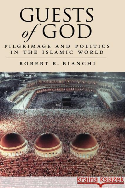 Guests of God: Pilgrimage and Politics in the Islamic World Bianchi, Robert R. 9780195171075