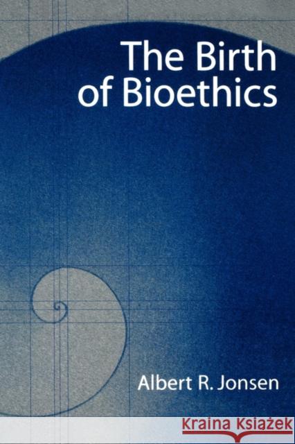 The Birth of Bioethics Albert R. Jonsen 9780195171471 Oxford University Press, USA