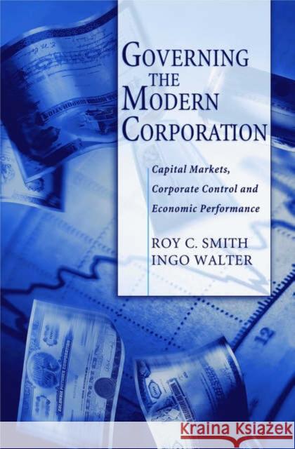 Governing the Modern Corporation: Capital Markets, Corporate Control, and Economic Performance Smith, Roy C. 9780195171679 Oxford University Press