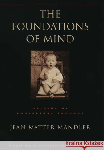 The Foundations of Mind: Origins of Conceptual Thought Mandler, Jean Matter 9780195172003 Oxford University Press