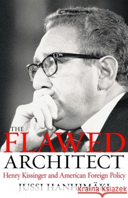 The Flawed Architect: Henry Kissinger and American Foreign Policy Hanhimaki, Jussi M. 9780195172218 Oxford University Press