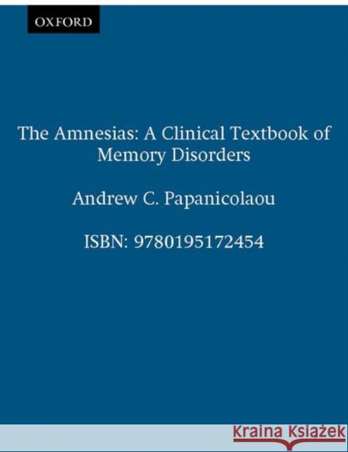 The Amnesias: A Clinical Textbook of Memory Disorders Papanicolaou, Andrew C. 9780195172454 Oxford University Press