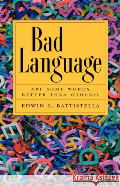 Bad Language: Are Some Words Better Than Others? Battistella, Edwin L. 9780195172485 Oxford University Press, USA