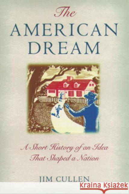The American Dream: A Short History of an Idea that Shaped a Nation Jim (, Ethical Culture Fieldston School, NY) Cullen 9780195173253 Oxford University Press