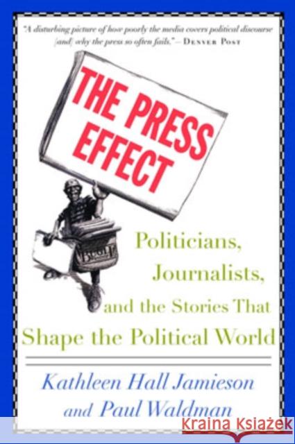 The Press Effect: Politicians, Journalists, and the Stories That Shape the Political World Jamieson, Kathleen Hall 9780195173291 0