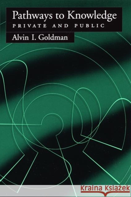 Pathways to Knowledge: Private and Public Goldman, Alvin I. 9780195173673 Oxford University Press