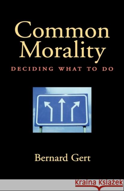 Common Morality: Deciding What to Do Gert, Bernard 9780195173710 Oxford University Press