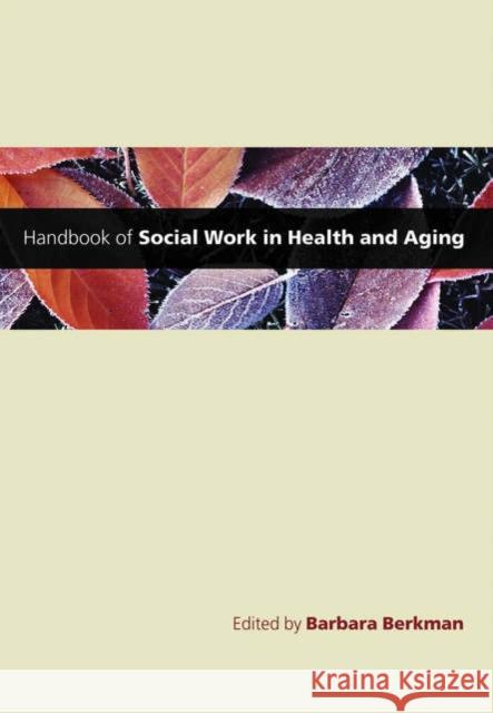 Handbook of Social Work in Health and Aging Barbara Berkman 9780195173727 Oxford University Press