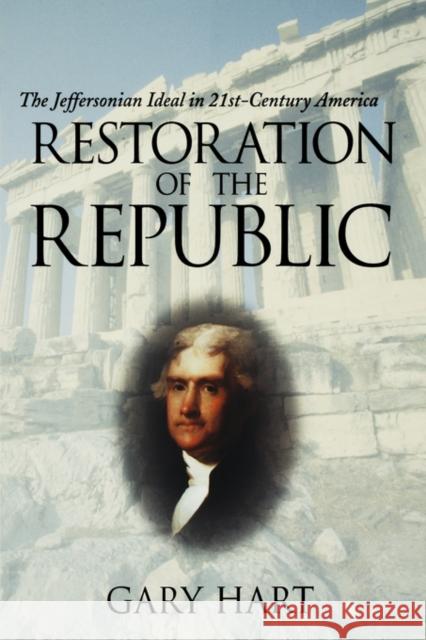 Restoration of the Republic: The Jeffersonian Ideal in 21st-Century America Hart, Gary 9780195174281 Oxford University Press