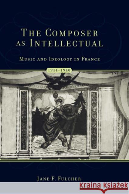 The Composer as Intellectual: Music and Ideology in France, 1914-1940 Fulcher, Jane F. 9780195174731