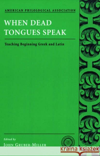When Dead Tongues Speak : Teaching Beginning Greek and Latin John Gruber-Miller 9780195174953 