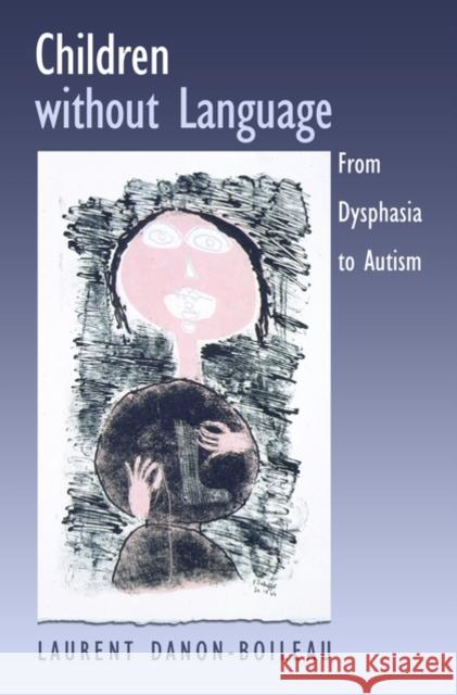 Children Without Language: From Dysphasia to Autism Danon-Boileau, Laurent 9780195175028 Oxford University Press, USA