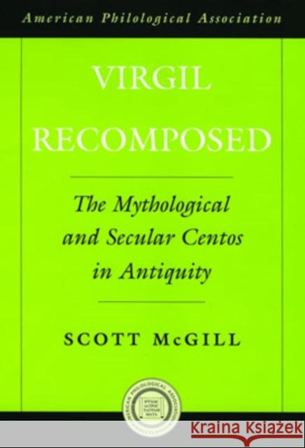 Virgil Recomposed: The Mythological and Secular Centos in Antiquity McGill, Scott 9780195175646 American Philological Association Book