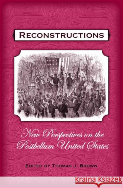 Reconstructions: New Perspectives on Postbellum America Thomas J. Brown 9780195175950 Oxford University Press, USA