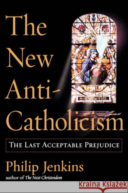 The New Anti-Catholicism: The Last Acceptable Prejudice Jenkins, Philip 9780195176049 Oxford University Press, USA