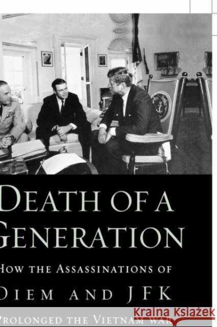 Death of a Generation : How the Assassinations of Diem and JFK Prolonged the Vietnam War Howard Jones 9780195176056 
