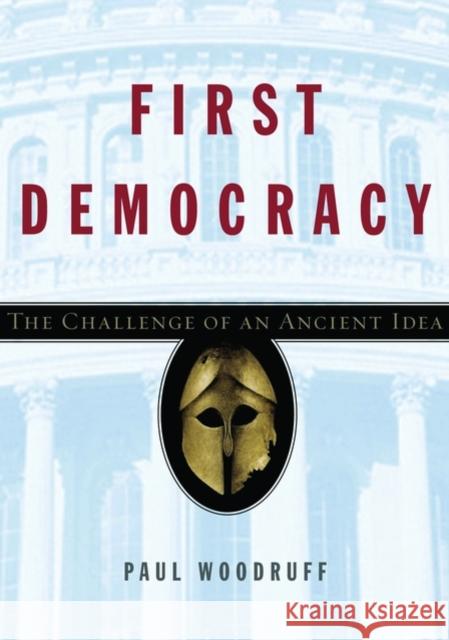 First Democracy: The Challenge of an Ancient Idea Woodruff, Paul 9780195177183 OXFORD UNIVERSITY PRESS