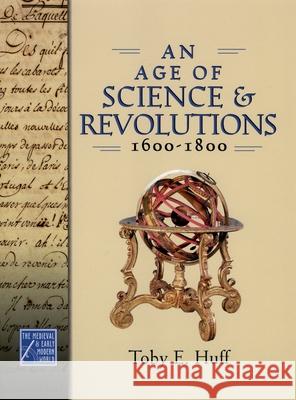 An Age of Science and Revolutions, 1600-1800: The Medieval & Early Modern World Huff, Toby E. 9780195177244 Oxford University Press