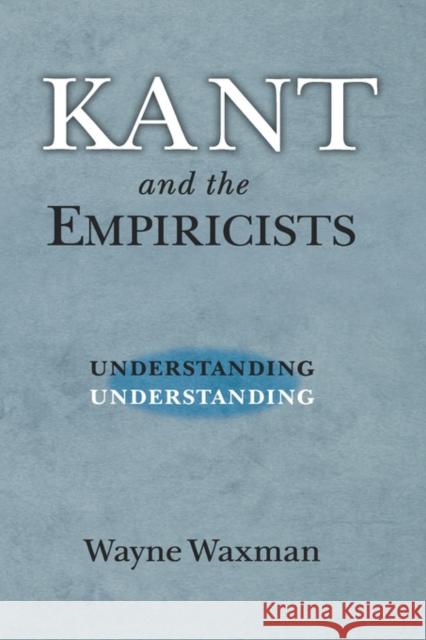 Kant and the Empiricists : Understanding Understanding Wayne Waxman 9780195177398 