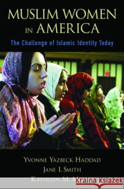 Muslim Women in America : The Challenge of Islamic Identity Today Yvonne Yazbeck Haddad Jane I. Smith Kathleen M. Moore 9780195177831 Oxford University Press