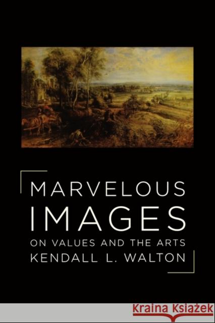 Marvelous Images: On Values and the Arts Walton, Kendall 9780195177954 Oxford University Press, USA