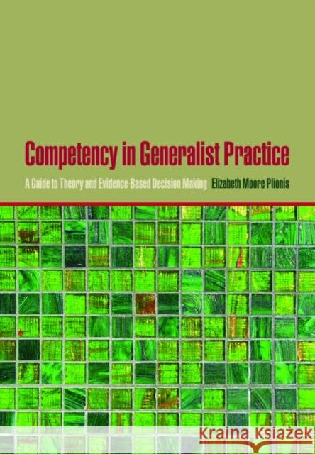 Competency in Generalist Practice: A Guide to Theory and Evidence-Based Decision Making Plionis, Elizabeth Moore 9780195177992 Oxford University Press, USA