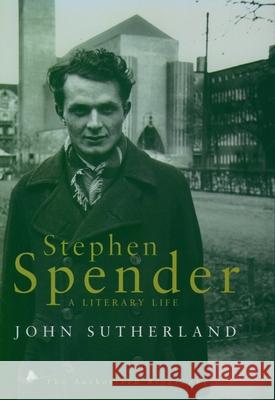 Stephen Spender: A Literary Life John Sutherland 9780195178166 Oxford University Press