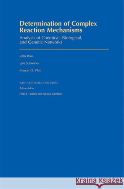 Determination of Complex Reaction Mechanisms: Analysis of Chemical, Biological, and Genetic Networks Ross, John 9780195178685